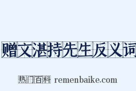 赠文湛持先生反义词是什么意思的图片